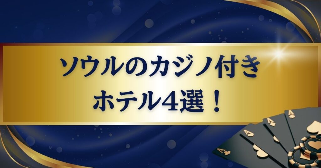 ソウルのカジノ付きホテル4選！それぞれの特徴を徹底解説
