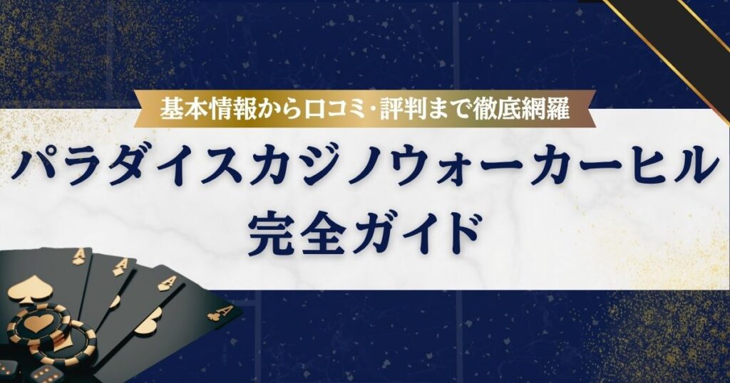 【2025年版】パラダイスカジノ・ウォーカーヒル完全ガイド｜基本情報から口コミ・評判まで徹底網羅